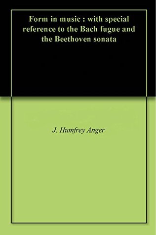 Download Form in music : with special reference to the Bach fugue and the Beethoven sonata - J. Humfrey Anger file in ePub