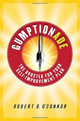 Read Online Gumptionade - The Booster For Your Self-Improvement Plan - Robert B. O'Connor | PDF