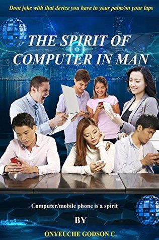 Download The Spirit Of Computer In Man: There exist a spirit in computer devices; including your mobile phones - Onyeuche C | PDF