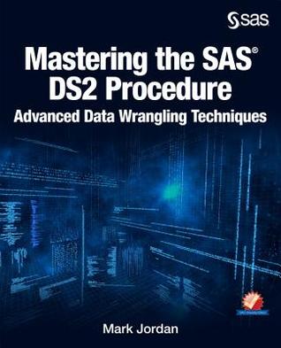 Download Mastering the SAS Ds2 Procedure: Advanced Data Wrangling Techniques - Mark Jordan | PDF