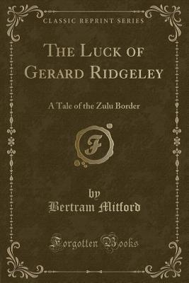 Read Online The Luck of Gerard Ridgeley: A Tale of the Zulu Border (Classic Reprint) - Bertram Mitford | PDF