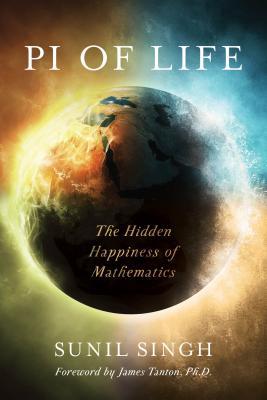 Read Online Pi of Life: The Hidden Happiness of Mathematics - Sunil Singh | PDF