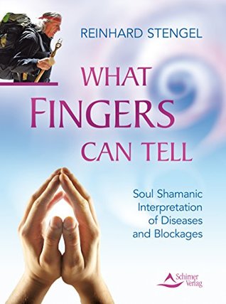Download What Fingers Can Tell- Soul Shamanic Interpretation of Diseases and Blockages - Reinhard Stengel file in ePub