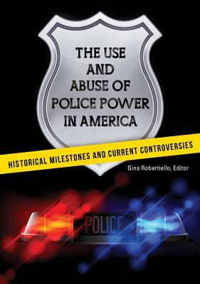 Full Download The Use and Abuse of Police Power in America: Historical Milestones and Current Controversies - Gina Robertiello file in ePub