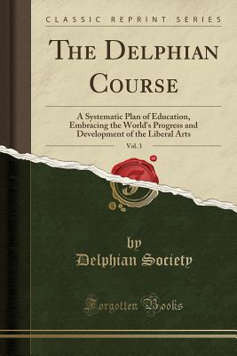 Full Download The Delphian Course, Vol. 3: A Systematic Plan of Education, Embracing the World's Progress and Development of the Liberal Arts (Classic Reprint) - Delphian Society (Chicago, IL) file in PDF