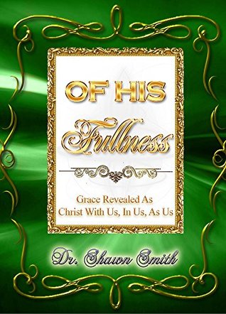 Read Of His Fullness: Grace Revealed as Christ With Us, In Us, As Us. - Shawn R. Smith | ePub