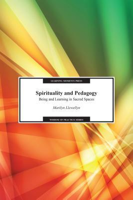 Full Download Spirituality and Pedagogy: Being and Learning in Sacred Spaces - Marilyn Llewellyn | PDF
