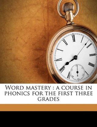 Read Online Word Mastery: A Course in Phonics for the First Three Grades - Florence Akin | PDF