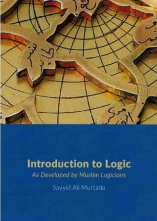 Full Download Introduction to Logic: As Developed by Muslim Logicians - Sayyid Ali Murtada | ePub