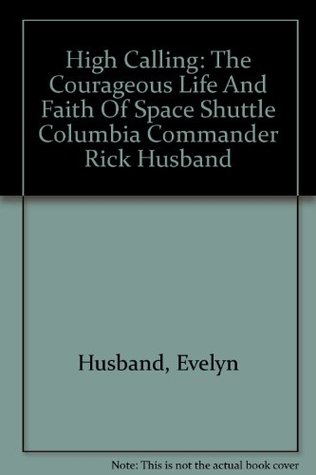 Read Online High Calling: The Courageous Life And Faith Of Space Shuttle Columbia Commander Rick Husband - Evelyn Husband | ePub
