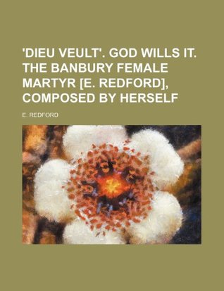Download 'Dieu Veult'. God Wills It. the Banbury Female Martyr [E. Redford], Composed by Herself - E. Redford | PDF