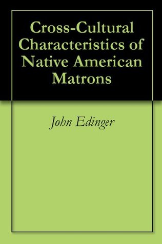 Read Cross-Cultural Characteristics of Native American Matrons - John Edinger file in PDF