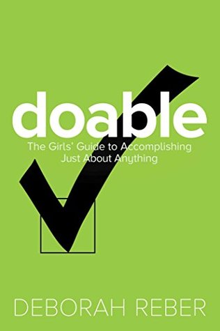 Read Online Doable: The Girls' Guide to Accomplishing Just About Anything - Deborah Reber | PDF