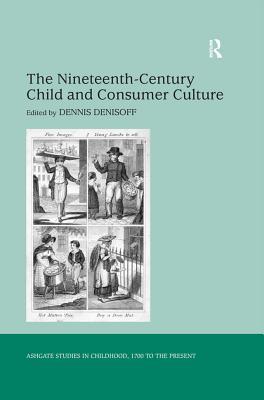 Full Download The Nineteenth-Century Child and Consumer Culture - Dennis Denisoff file in ePub