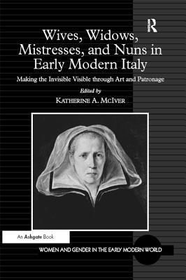 Full Download Wives, Widows, Mistresses, and Nuns in Early Modern Italy: Making the Invisible Visible Through Art and Patronage - Katherine A. McIver file in PDF