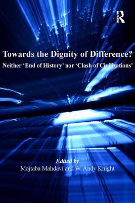 Full Download Towards the Dignity of Difference?: Neither 'end of History' Nor 'clash of Civilizations' - Mojtaba Mahdavi file in ePub