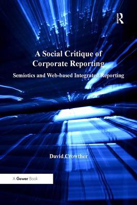 Read Online A Social Critique of Corporate Reporting: Semiotics and Web-Based Integrated Reporting - David Crowther | ePub