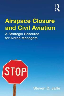 Read Airspace Closure and Civil Aviation: A Strategic Resource for Airline Managers - Steven D. Jaffe file in ePub