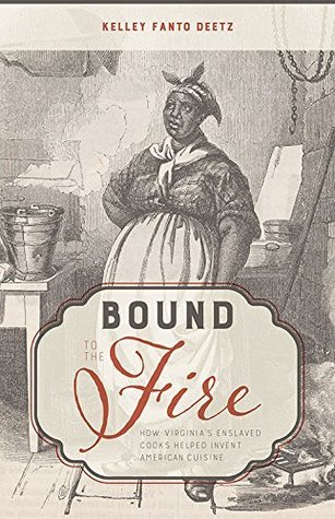 Read Online Bound to the Fire: How Virginia's Enslaved Cooks Helped Invent American Cuisine - Kelley Fanto Deetz file in ePub