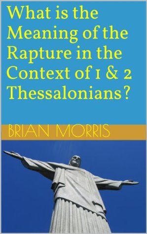 Full Download What is the meaning of the rapture in the context of 1&2 Thessalonians? - Brian Morris file in PDF