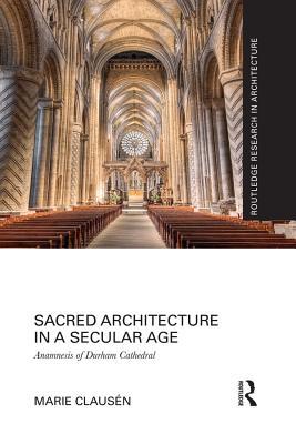 Read Online Sacred Architecture in a Secular Age: Anamnesis of Durham Cathedral - Marie Clausén | PDF