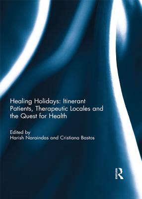 Read Online Healing Holidays: Itinerate Patients, Theraputic Locales and the Quest for Health - Harish Naraindas file in ePub