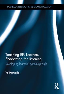 Read Online Teaching Efl Learners Shadowing for Listening: Developing Learners' Bottom-Up Skills - Yo Hamada | PDF
