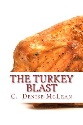 Full Download The Turkey Blast: 16 Pound Turkey 2 1/2 Hours in a Conventional Oven!!! - C Denise McLean file in ePub