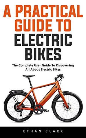 Full Download A Practical Guide To Electric Bikes: The Complete User Guide To Discovering All About Electric Bikes! - Ethan Clark file in PDF