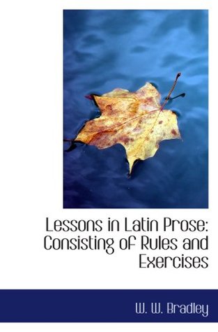 Download Lessons in Latin Prose: Consisting of Rules and Exercises - W. W. Bradley | ePub