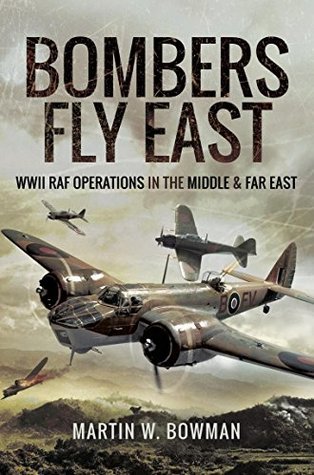 Full Download Bombers Fly East: WWII RAF Operations in the Middle and Far East - Martin W. Bowman | ePub