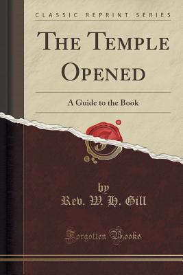 Download The Temple Opened: A Guide to the Book (Classic Reprint) - Rev W H Gill file in ePub
