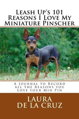 Read Leash Up's 101 Reasons I Love My Miniature Pinscher: A Journal to Record all the Reasons you Love your Min Pin - Laura K. De La Cruz | PDF