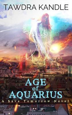 Download Age of Aquarius: A Save Tomorrow Apocalyptic Novel - Tawdra Kandle | PDF
