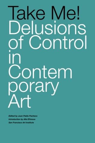 Read Online Take Me! Delusions of Control in Contemporary Art - Juan Pablo Pacheco file in PDF