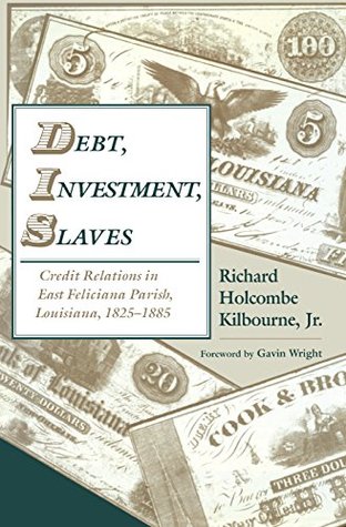 Full Download Debt, Investment, Slaves: Credit Relations in East Feliciana Parish, Louisiana, 1825-1885 - Richard H. Kilbourne file in PDF