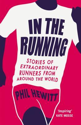 Read Online In the Running: Stories of Extraordinary Runners from Around the World - Phil Hewitt file in ePub
