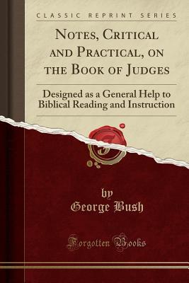 Read Online Notes, Critical and Practical, on the Book of Judges: Designed as a General Help to Biblical Reading and Instruction (Classic Reprint) - George Bush | ePub
