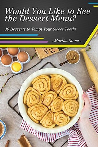 Download Would You Like to See the Dessert Menu?: 30 Desserts to Tempt Your Sweet Tooth! - Martha Stone | ePub
