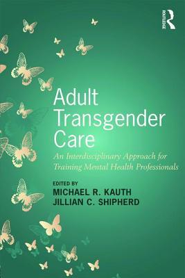 Download Adult Transgender Care: An Interdisciplinary Approach for Training Mental Health Professionals - Michael R. Kauth | PDF
