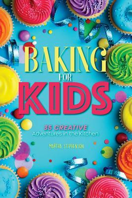 Read Online Baking for Kids: 35 Creative Adventures in the Kitchen - Martha Stephenson | ePub