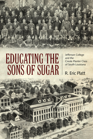 Download Educating the Sons of Sugar: Jefferson College and the Creole Planter Class of South Louisiana - R Eric Platt | ePub