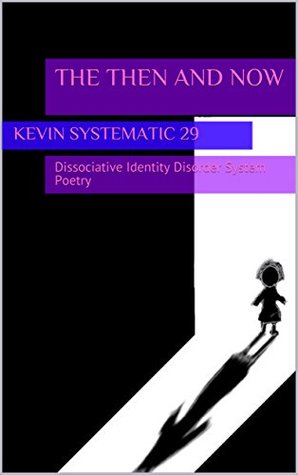 Read Online The Then and Now: Dissociative Identity Disorder System Poetry - Kevin Systematic 29 file in ePub