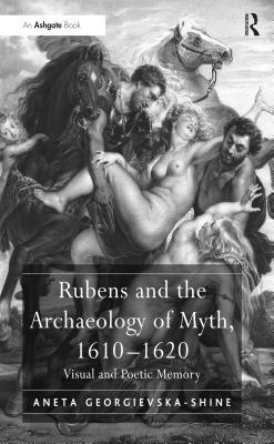 Full Download Rubens and the Archaeology of Myth, 1610?620 : Visual and Poetic Memory - Aneta Georgievska-Shine | ePub