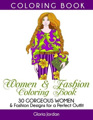 Read Women & Fashion Coloring Book: 30 Gorgeous Women & Fashion Designs for a Perfect Outfit (coloring book, adult coloring book, fashion) - Gloria Jordan | ePub