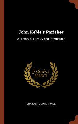 Download John Keble's Parishes: A History of Hursley and Otterbourne - Charlotte Mary Yonge | PDF