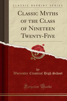 Full Download Classic Myths of the Class of Nineteen Twenty-Five (Classic Reprint) - Worcester Classical High School | ePub