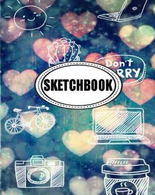 Read Online Sketchbook: Don't Worry: 120 Pages of 8 X 10 Blank Paper for Drawing, Doodling or Sketching (Sketchbook) -  | PDF