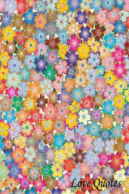 Download Love Quotes: Colorful Flower, 365 of Happiness Forgiveness Heart Passages, Friendship Quotes Book, Life Quotes Book, Inspired Relationships, Romantic Sayings, Funny Inspirational and Motivational Quotes on Life, Love, Famous Quotes, 120 Pages 6 X 9 -  file in PDF