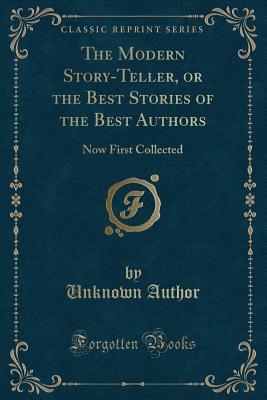 Download The Modern Story-Teller, or the Best Stories of the Best Authors: Now First Collected (Classic Reprint) - Unknown file in PDF